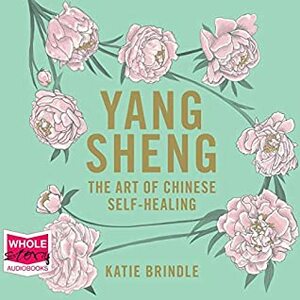 Yang Sheng: The Art of Chinese Self-Healing by Katie Brindle