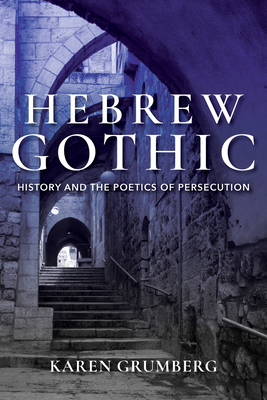 Hebrew Gothic: History and the Poetics of Persecution by Karen Grumberg