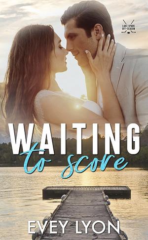 Waiting to Score: A Small Town Brother's Best Friend Hockey Romance by Evey Lyon, Evey Lyon