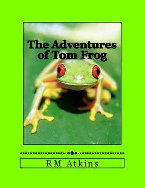 The Adventures of Tom Frog by R. M. Atkins