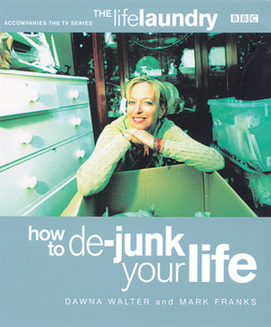 The Life Laundry: How To De-Junk Your Life by Dawna Walter, Mark Franks