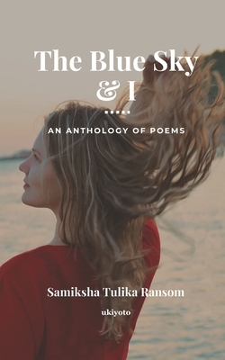 The Blue Sky and I: An Anthology of Poems by Samiksha Tulika Ransom