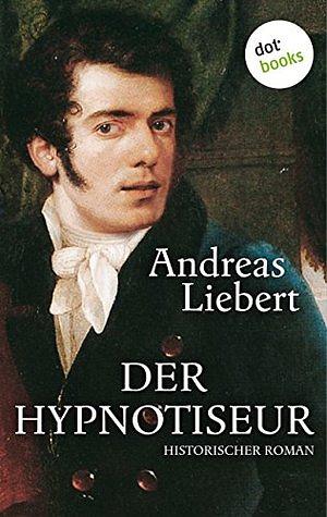 Der Hypnotiseur : Roman. Andreas Liebert by Andreas Liebert