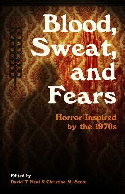 Blood, Sweat, and Fears: Horror Inspired by the 1970s by Trent Roman, Matthew Kresal, Eric Turowski