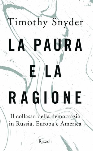 La paura e la ragione. Il collasso della democrazia in Russia, Europa e America by Timothy Snyder