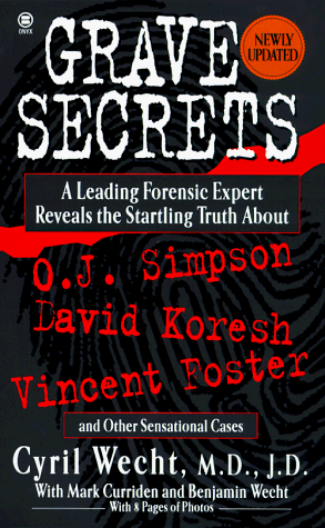 Grave Secrets: Leading Forensic Expert Reveals Startling Truth about O.J. Simpson, David Koresh, Vincent Foster, and Other Sensational Cases by Cyril H. Wecht, Benjamin Wecht, Mark Curriden