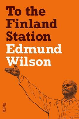 To the Finland Station: A Study in the Acting and Writing of History by Edmund Wilson