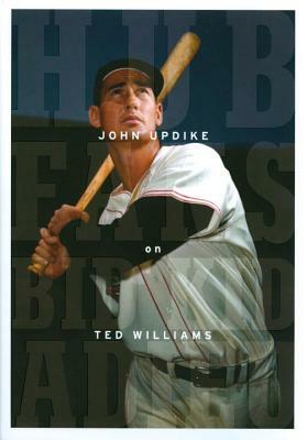 Hub Fans Bid Kid Adieu: John Updike on Ted Williams: A Library of America Special Publication by John Updike