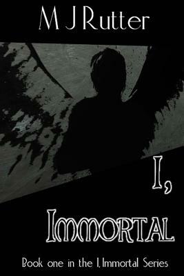 I, Immortal The Series, Book One by M. J. Rutter