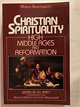 Christian Spirituality: High Middle Ages and Reformation by Jill Raitt, Don E. Saliers, Louis Dupré, John Meyendorff, Bernard McGinn