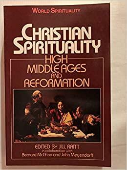 Christian Spirituality: High Middle Ages and Reformation by Don E. Saliers, John Meyendorff, Louis Dupré, Bernard McGinn, Jill Raitt