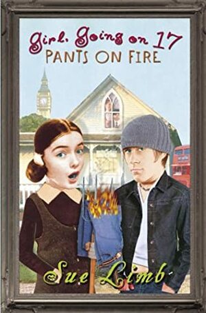 Girl, Going on 17: Pants on Fire by Sue Limb