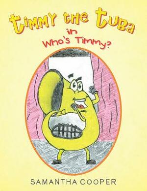 Timmy the Tuba: In Who's Timmy? by Samantha Cooper