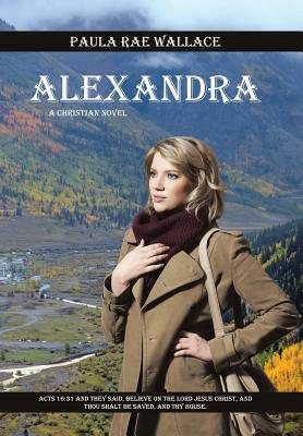 Alexandra: A Christian Novel by Paula Rae Wallace