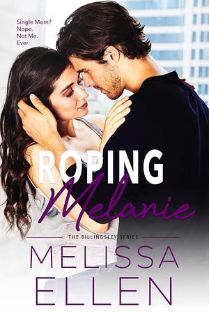 Roping Melanie: Small Town Second Chance Secret Baby by Melissa Ellen, Melissa Ellen