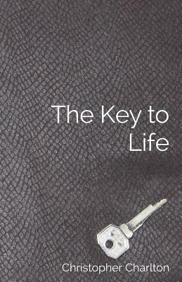 The Key to Life: How to get more out of chastity for men by Christopher Charlton