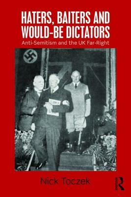 Haters, Baiters and Would-Be Dictators: Anti-Semitism and the UK Far Right by Nick Toczek