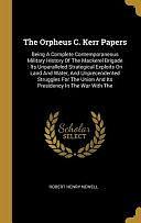 The Orpheus C. Kerr Papers: Being A Complete Contemporaneous Military History Of The Mackerel Brigade: Its Unparalleled Strategical Exploits On Land And Water, And Unprecendented Struggles For The Union And Its Presidency In The War With The by Robert Henry Newell