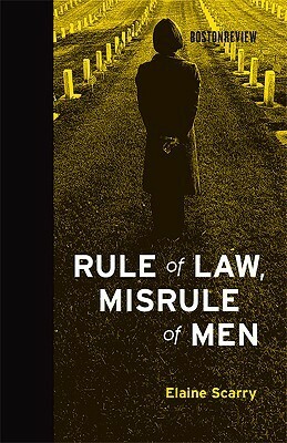 Rule of Law, Misrule of Men by Elaine Scarry