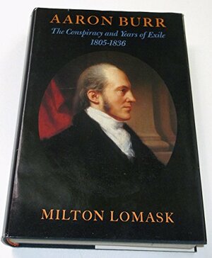 Aaron Burr: The Conspiracy and Years of Exile, 1805-1836 by Milton Lomask