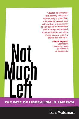 Not Much Left: The Fate of Liberalism in America by Tom Waldman