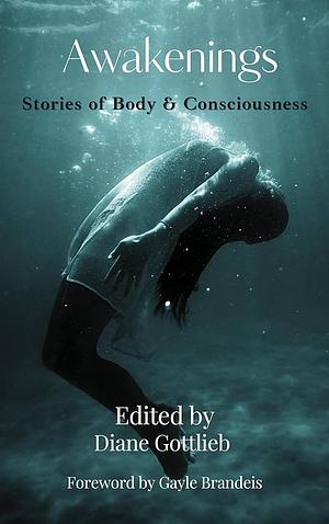 Awakenings: Stories of Body and Consciousness by Diane Gottlieb