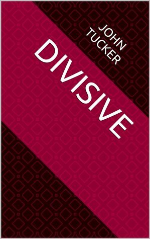 Divisive by John Tucker