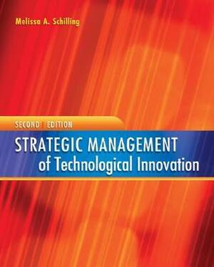 Strategic Management of Technological Innovation by Melissa A. Schilling