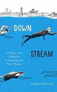 Downstream: A History and Celebration of Swimming the River Thames by Caitlin Davies