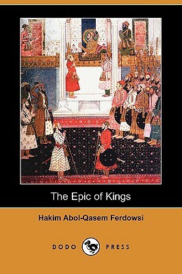 The Epic of Kings (Dodo Press) by Hakim Abol-Qasem Ferdowsi