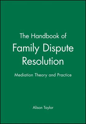 The Handbook of Family Dispute Resolution: Mediation Theory and Practice by Alison Taylor