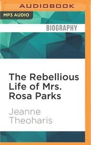 The Rebellious Life of Mrs. Rosa Parks by Jeanne Theoharis