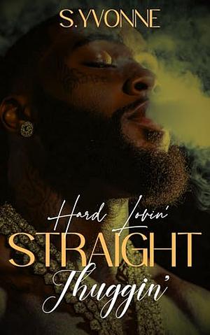 Hard Lovin' Straight Thuggin' by S. Yvonne