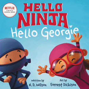 Hello, Ninja. Hello, Georgie. by N.D. Wilson