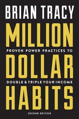 Million Dollar Habits: Proven Power Practices to Double and Triple Your Income by Brian Tracy