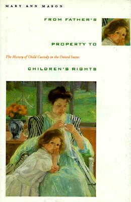 From Father's Property to Children's Rights: The History of Child Custody in the United States by Mary Ann Mason