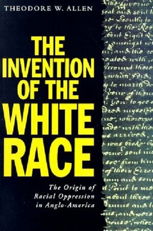 The Invention of the White Race: The Origin of Racial Oppression in Anglo-America, Volume 2 by Theodore W. Allen