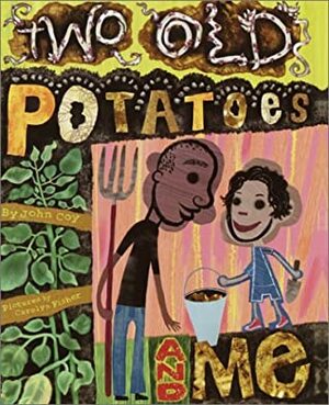 Two Old Potatoes and Me by Carolyn Fisher, John Coy