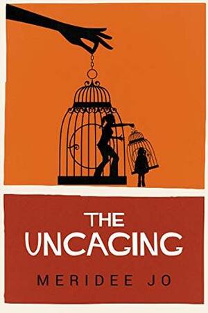 The Uncaging by Meridee Jo