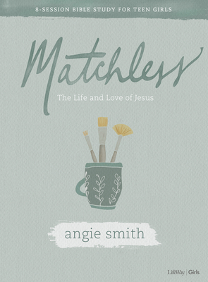Matchless - Teen Girls' Bible Study Book: The Life and Love of Jesus by Angie Smith
