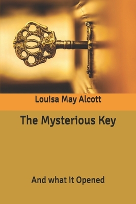 The Mysterious Key: And what it Opened by Louisa May Alcott