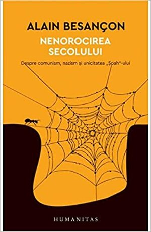 Nenorocirea secolului: despre comunism, nazism şi unicitatea „Şoah“-ului by Mona Antohi, Alain Besançon