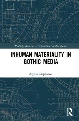 Inhuman Materiality in Gothic Media by Aspasia Stephanou