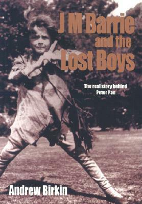 J.M. Barrie and the Lost Boys: The Real Story Behind Peter Pan by Andrew Birkin, Sharon Goode