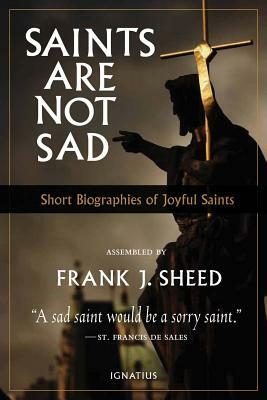 Saints Are Not Sad: Short Biographies of Joyful Saints by Frank Sheed