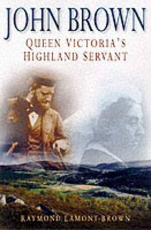 John Brown: Queen Victoria's Highland Servant by Raymond Lamont-Brown