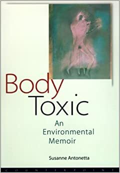 Body Toxic: An Environmental Memoir by Susanne Antonetta