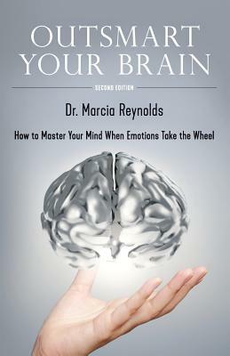 Outsmart Your Brain: How to Master Your Mind When Emotions Take the Wheel by Marcia Reynolds