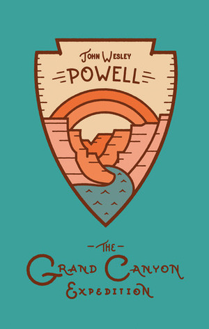 The Grand Canyon Expedition: The Exploration of the Colorado River and Its Canyons by John Wesley Powell