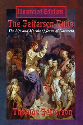The Jefferson Bible: The Life and Morals of Jesus of Nazareth (Illustrated Edition) by Jesus Christ, Thomas Jefferson